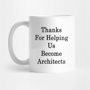 Thanks For Helping Us Become Architects Mug